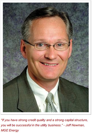 “If you have strong credit quality and a strong capital structure, you will be successful in the utility business.” - Jeff Newman, MGE Energy