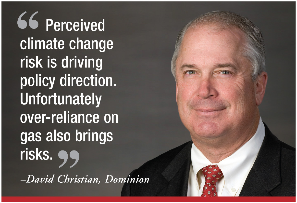 "Perceived climate change risk is driving policy direction. Unfortunately over-reliance on gas also brings risks." - David Christian, Dominion "Perceived climate change risk is driving policy direction. Unfortunately over-reliance on gas also brings risks." - David Christian, Dominion